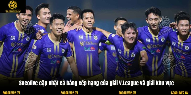 Socolive cập nhật cả bảng xếp hạng của giải V.League và giải khu vực